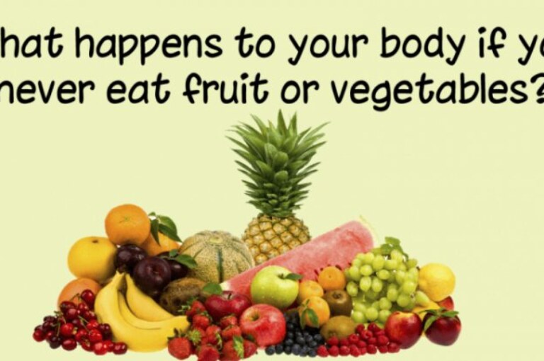 What happens to your body if you never eat fruit or vegetables?